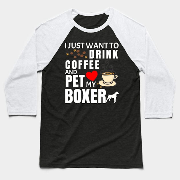 I Just Want To Drink Coffee And Pet My Boxer - Gift For Boxer Baseball T-Shirt by HarrietsDogGifts